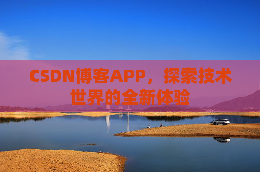 CSDN博客APP，探索技术世界的全新体验