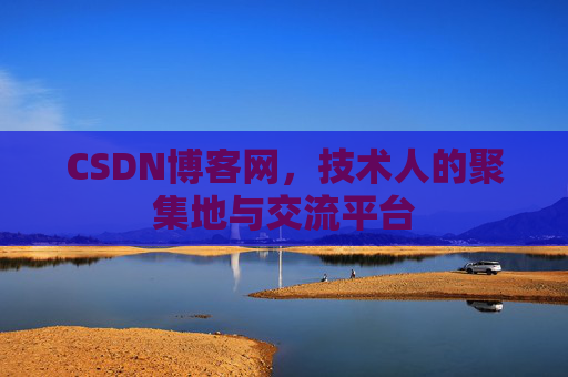 CSDN博客网，技术人的聚集地与交流平台